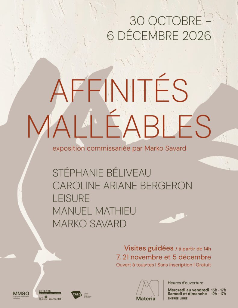 Affiche de l'exposition Affinités Malléables. 30 octobre - 6 décembre 2026. Exposition commissariée par Marko Savard. Artistes : Marko Savard, Manuel Mathieu, Leisure, Stéphanie Béliveau et ­Caroline Ariane­ ­Bergeron